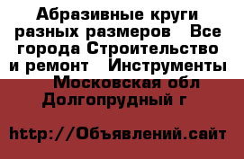 Абразивные круги разных размеров - Все города Строительство и ремонт » Инструменты   . Московская обл.,Долгопрудный г.